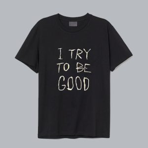 I Try To Be Good T Shirt SN