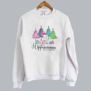 I want a hippopotamus for Christmas sweatshirt SN