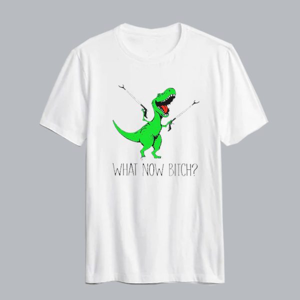 T Rex With Grabbers What Now Bitch T Shirt SN