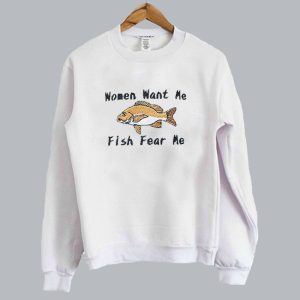 Women Want Me Fish Fear Me Sweatshirt SN