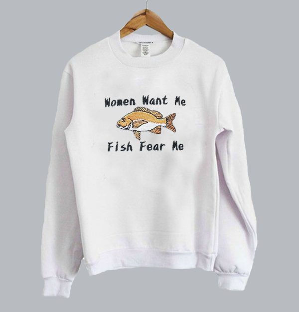 Women Want Me Fish Fear Me Sweatshirt SN