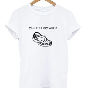 You Croc My World T-Shirt SN