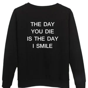 the day you die is the day i smile sweatshirt BACK SN