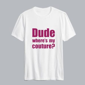 Dude Wheres My Couture T Shirt SN