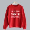 I’m So Good Santa Came Twice Ugly Christmas Sweatshirt SN