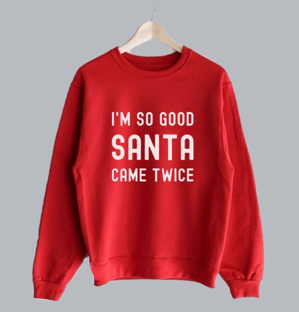 I’m So Good Santa Came Twice Ugly Christmas Sweatshirt SN