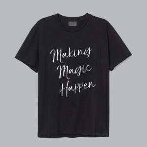 Making Magic Happen T-Shirt SN