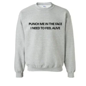 Punch Me In The Face I Need To Feel Alive Sweatshirt SN