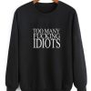 Too Many Fucking Idiots Sarcasm sweatshirt SN