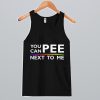 You Can Pee Next To Me Tank Top SN