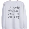 if you re reading this it’s too late sweatshirt SN