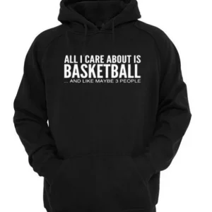 All i care about is basketball hoodie SN