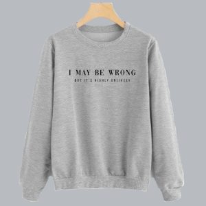 I May Be Wrong Sweatshirt SN