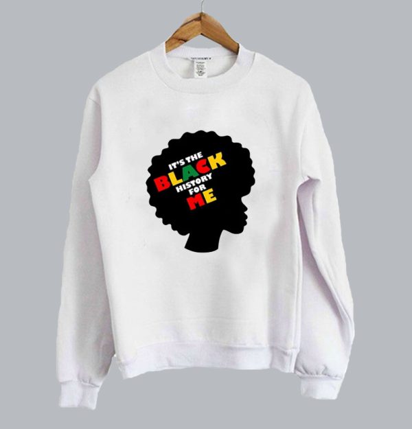 Juneteenth Its The Black History For Me Sweatshirt SN