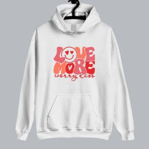 Love More Worry Less Valentines Day Hoodie SN