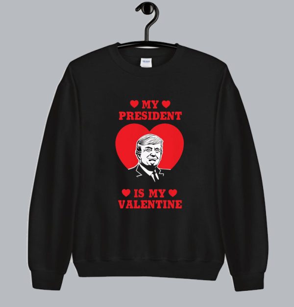 My President Is My Valentine Donald Trump Sweatshirt SN