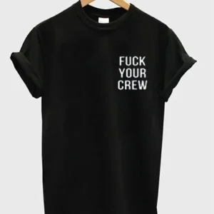 fuck your crew T shirt SN