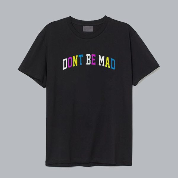 Don’t be mad T Shirt SN