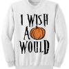 Halloween I Wish A Pumpkin Would Sweatshirt SN