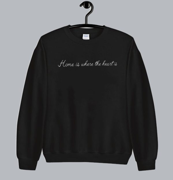 Home is Where The Heart is Sweatshirt SN