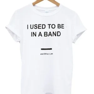 I Used To Be In a Band and Other Lies T Shirt SN