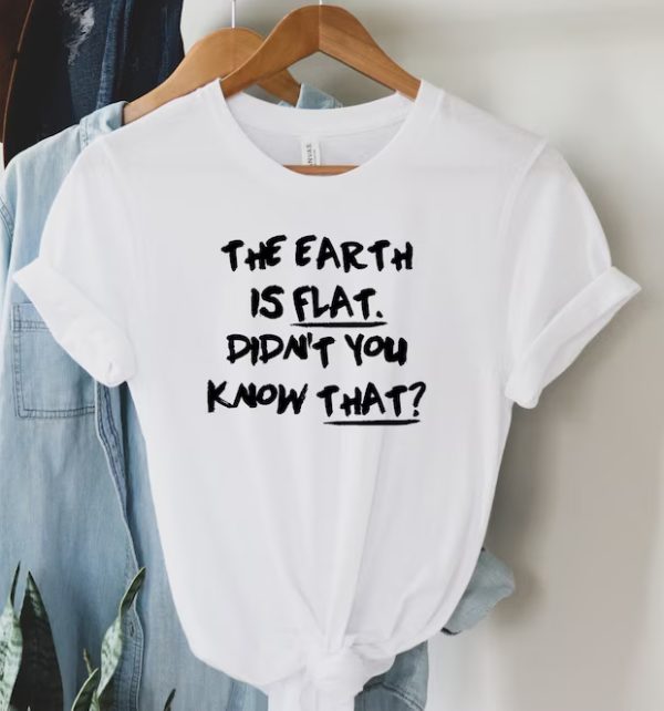 The Earth Is Flat Didn't You Know That T-Shirt SN