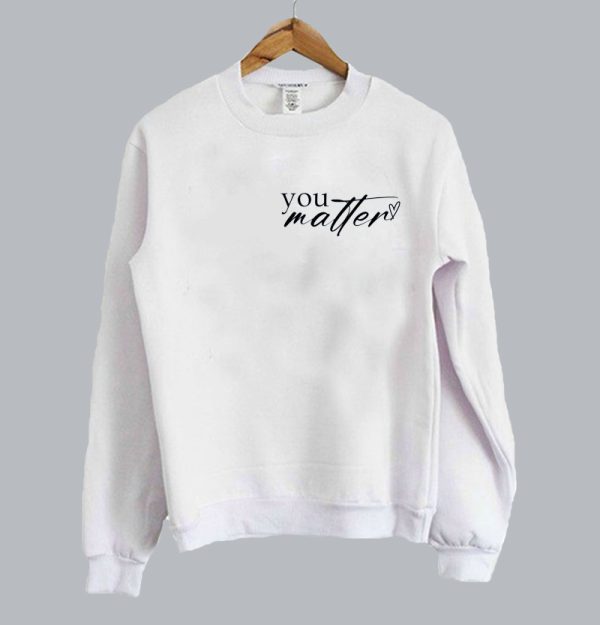 You Matter Sweatshirt SN