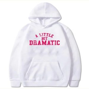 A Little Bit Dramatic hoodie SN