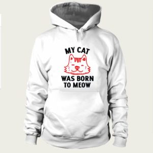 My Cat Was Born To Meow hoodie SN