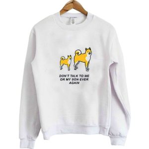 Don’t Talk To Me Or My SOn Ever Again Sweatshirt SN