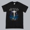 Even In Darkness I See His LIght T-Shirt SN