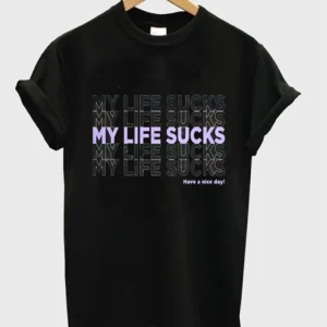 My Life Sucks T Shirt SN