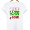Be nice to the dance teacher santa T-Shirt SN