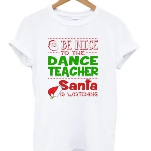 Be nice to the dance teacher santa T-Shirt SN