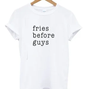 Fries before guys T-Shirt SN