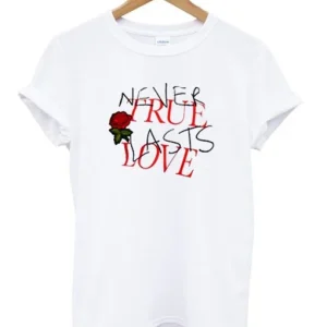 Never True Lasts Love T-Shirt SN