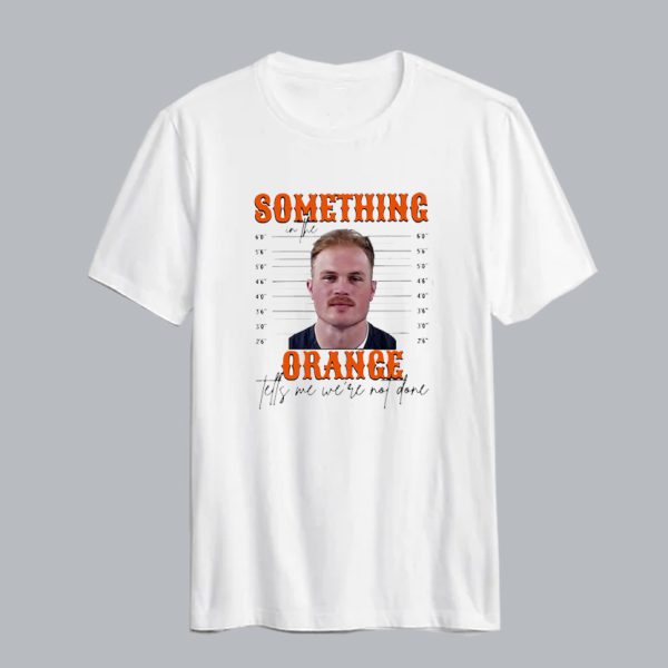 Something In The Orange Tells Me We’re Not Done Zach Bryan T Shirt SN