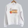 Gobble Til You Wobble Sweatshirt SN