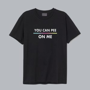 You Can Pee On Me T-Shirt SN