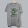 A Friend With Weed Is A Friend Indeed T-Shirt SC