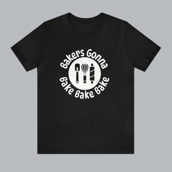 Bakers Gona Bake T-shirt