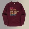 Being A Functional Adult Everyday Seems A Bit Excessive Sweatshirt SC