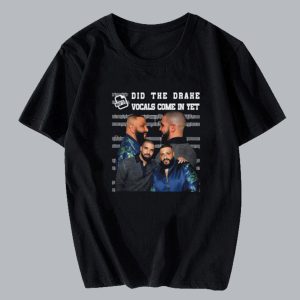 Did The Drake Vocals Come In Yet T-shirt