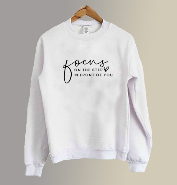 Focus On The Step In Front Of You Sweatshirt SC