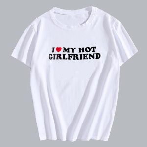 I love My Hot Girlfriend T Shirt