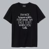 I'm Not Responsible For What My Face Does When You Talk T-Shirt SC