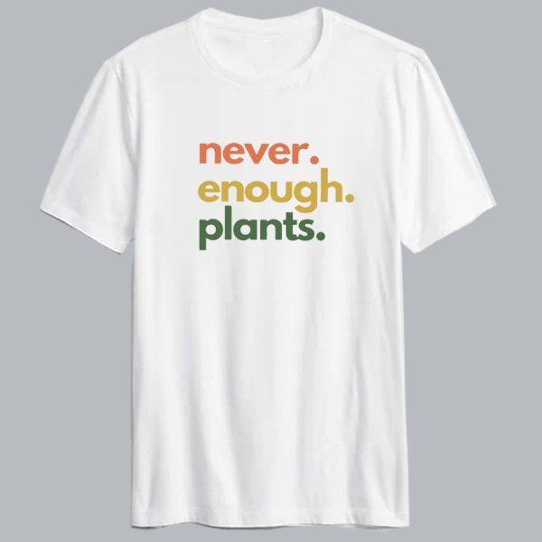 Never Enough Plants T Shirt SC