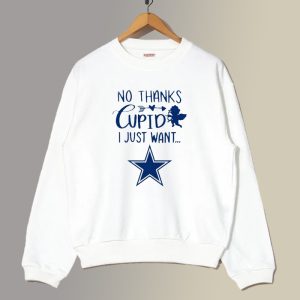 No thanks cupid I just want Dallas Cowboys Sweatshirt