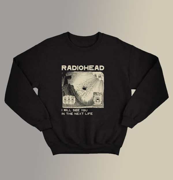 Radiohead I Will See You In The Next Life Sweatshirt