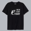 Beer Fishy Fishy T Shirt